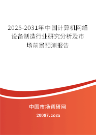 2025-2031年中国计算机网络设备制造行业研究分析及市场前景预测报告