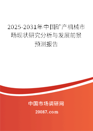 2025-2031年中国矿产机械市场现状研究分析与发展前景预测报告 2025-2031年中国矿产机械市场现状研究分析与发展前景预测报告