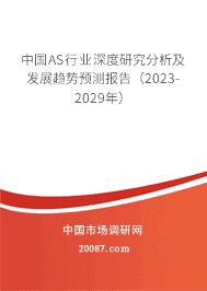 中国AS行业深度研究分析及发展趋势预测报告(2023-2029年) 中国AS行业深度研究分析及发展趋势预测报告(2023-2029年)