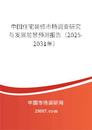 中国住宅装修市场调查研究与发展前景预测报告(2025-2031年) 中国住宅装修市场调查研究与发展前景预测报告(2025-2031年)