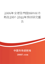 2006年全球及中国WiMAX市场及2007-2011年预测研究报告 2006年全球及中国WiMAX市场及2007-2011年预测研究报告
