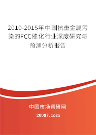 2010-2015年中国抗重金属污染的FCC催化行业深度研究与预测分析报告