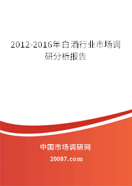2012-2016年白酒行业市场调研分析报告