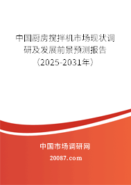 中国厨房搅拌机市场现状调研及发展前景预测报告（2025-2031年）