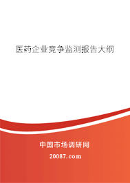 医药企业竞争监测报告大纲 医药企业竞争监测报告大纲