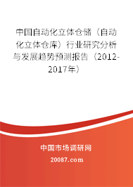 中国自动化立体仓储(自动化立体仓库)行业研究分析与发展趋势预测报告(2012-2017年) 中国自动化立体仓储(自动化立体仓库)行业研究分析与发展趋势预测报告(2012-2017年)