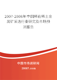 2007-2008年中国稀有稀土金属矿采选行业研究及市场预测报告