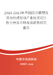 2010-2013年中国真空模塑及其他热成型机产业投资可行性分析及市场发展趋势研究报告 2010-2013年中国真空模塑及其他热成型机产业投资可行性分析及市场发展趋势研究报告