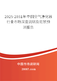 2025-2031年中国空气净化器行业市场深度调研及前景预测报告 2025-2031年中国空气净化器行业市场深度调研及前景预测报告