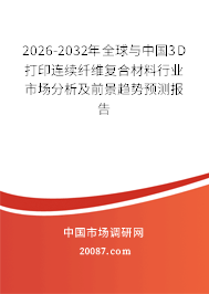 2026-2032年全球与中国3D打印连续纤维复合材料行业市场分析及前景趋势预测报告 2026-2032年全球与中国3D打印连续纤维复合材料行业市场分析及前景趋势预测报告