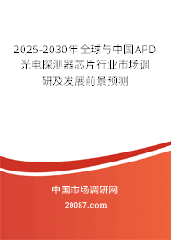 2025-2030年全球与中国APD光电探测器芯片行业市场调研及发展前景预测
