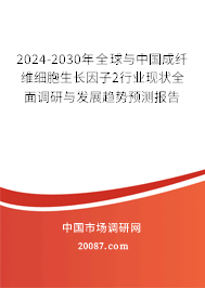 2024-2030年全球与中国成纤维细胞生长因子2行业现状全面调研与发展趋势预测报告 2024-2030年全球与中国成纤维细胞生长因子2行业现状全面调研与发展趋势预测报告