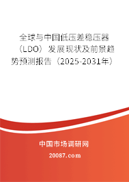 全球与中国低压差稳压器（LDO）发展现状及前景趋势预测报告（2025-2031年）