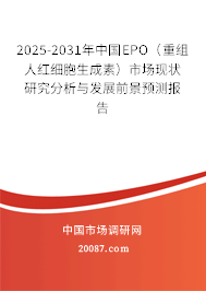 2025-2031年中国EPO（重组人红细胞生成素）市场现状研究分析与发展前景预测报告