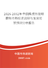 2026-2032年中国集成热管理模块市场现状调研与发展前景预测分析报告 2026-2032年中国集成热管理模块市场现状调研与发展前景预测分析报告