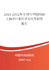 2026-2032年全球与中国机器人轴承行业现状及前景趋势报告 2026-2032年全球与中国机器人轴承行业现状及前景趋势报告