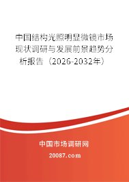 中国结构光照明显微镜市场现状调研与发展前景趋势分析报告(2026-2032年) 中国结构光照明显微镜市场现状调研与发展前景趋势分析报告(2026-2032年)