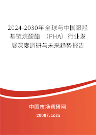 2024-2030年全球与中国聚羟基链烷酸酯 (PHA)行业发展深度调研与未来趋势报告 2024-2030年全球与中国聚羟基链烷酸酯 (PHA)行业发展深度调研与未来趋势报告