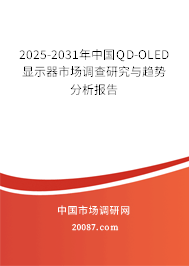 2025-2031年中国QD-OLED显示器市场调查研究与趋势分析报告 2025-2031年中国QD-OLED显示器市场调查研究与趋势分析报告