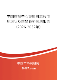 中国数据中心交换机芯片市场现状及前景趋势预测报告（2026-2032年）