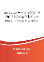 2022-2028年全球与中国卫星通信服务及设备行业现状全面调研与发展趋势分析报告 2022-2028年全球与中国卫星通信服务及设备行业现状全面调研与发展趋势分析报告