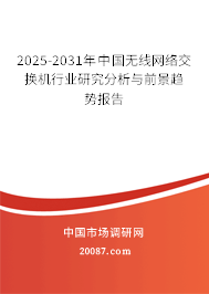 2025-2031年中国无线网络交换机行业研究分析与前景趋势报告 2025-2031年中国无线网络交换机行业研究分析与前景趋势报告