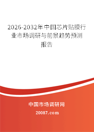 2026-2032年中国芯片贴膜行业市场调研与前景趋势预测报告