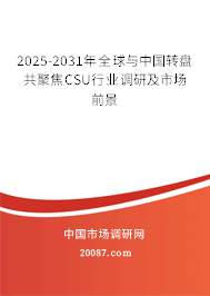 2025-2031年全球与中国转盘共聚焦CSU行业调研及市场前景