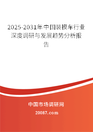 2025-2031年中国装模车行业深度调研与发展趋势分析报告