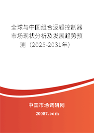 全球与中国组合逻辑控制器市场现状分析及发展趋势预测(2025-2031年) 全球与中国组合逻辑控制器市场现状分析及发展趋势预测(2025-2031年)