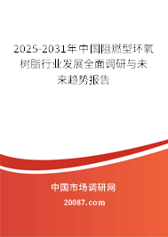 2025-2031年中国阻燃型环氧树脂行业发展全面调研与未来趋势报告