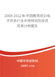 2008-2012年中国教育培训电子商务行业市场预测及投资前景分析报告 2008-2012年中国教育培训电子商务行业市场预测及投资前景分析报告