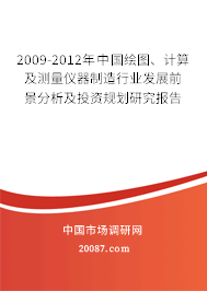 2009-2012年中国绘图、计算及测量仪器制造行业发展前景分析及投资规划研究报告 2009-2012年中国绘图、计算及测量仪器制造行业发展前景分析及投资规划研究报告