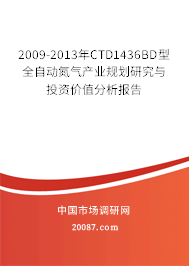 2009-2013年CTD1436BD型全自动氮气产业规划研究与投资价值分析报告 2009-2013年CTD1436BD型全自动氮气产业规划研究与投资价值分析报告