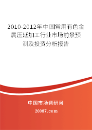 2010-2012年中国常用有色金属压延加工行业市场前景预测及投资分析报告