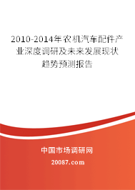 2010-2014年农机汽车配件产业深度调研及未来发展现状趋势预测报告