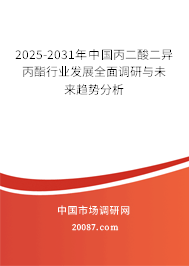 2025-2031年中国丙二酸二异丙酯行业发展全面调研与未来趋势分析