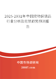 2025-2031年中国宠物保健品行业分析及前景趋势预测报告