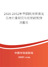 2026-2032年中国氮化镓激光芯片行业研究与前景趋势预测报告