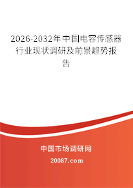 2026-2032年中国电容传感器行业现状调研及前景趋势报告