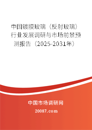 中国镀膜玻璃(反射玻璃)行业发展调研与市场前景预测报告(2025-2031年) 中国镀膜玻璃(反射玻璃)行业发展调研与市场前景预测报告(2025-2031年)
