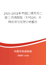 2025-2031年中国二缩三丙二醇二丙烯酸酯(TPGDA)市场现状与前景分析报告 2025-2031年中国二缩三丙二醇二丙烯酸酯(TPGDA)市场现状与前景分析报告