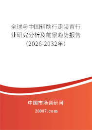 全球与中国辅助行走装置行业研究分析及前景趋势报告(2026-2032年) 全球与中国辅助行走装置行业研究分析及前景趋势报告(2026-2032年)
