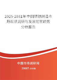 2025-2031年中国铬铁制造市场现状调研与发展前景趋势分析报告