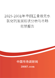 2025-2031年中国工业级无水氯化钙发展现状分析与市场前景报告 2025-2031年中国工业级无水氯化钙发展现状分析与市场前景报告