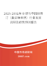 2025-2031年全球与中国赫赛汀(曲妥珠单抗)行业发展调研及趋势预测报告 2025-2031年全球与中国赫赛汀(曲妥珠单抗)行业发展调研及趋势预测报告