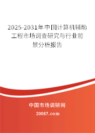 2025-2031年中国计算机辅助工程市场调查研究与行业前景分析报告 2025-2031年中国计算机辅助工程市场调查研究与行业前景分析报告