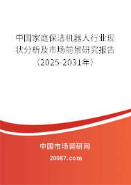 中国家庭保洁机器人行业现状分析及市场前景研究报告(2025-2031年) 中国家庭保洁机器人行业现状分析及市场前景研究报告(2025-2031年)