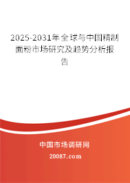 2025-2031年全球与中国精制面粉市场研究及趋势分析报告