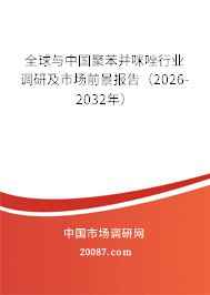 全球与中国聚苯并咪唑行业调研及市场前景报告(2026-2032年) 全球与中国聚苯并咪唑行业调研及市场前景报告(2026-2032年)
